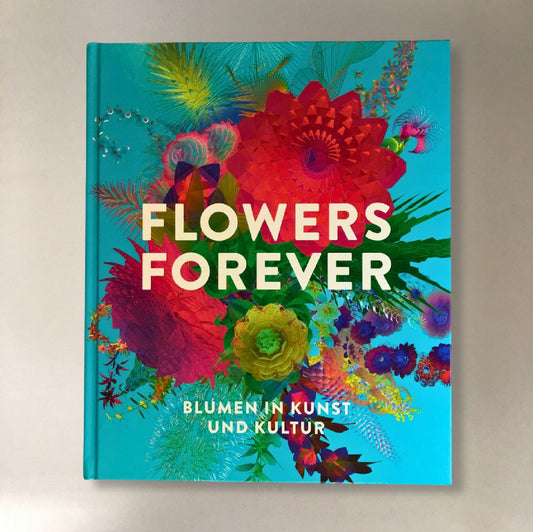 Flowers Forever Blumen in Kunst und Kultur