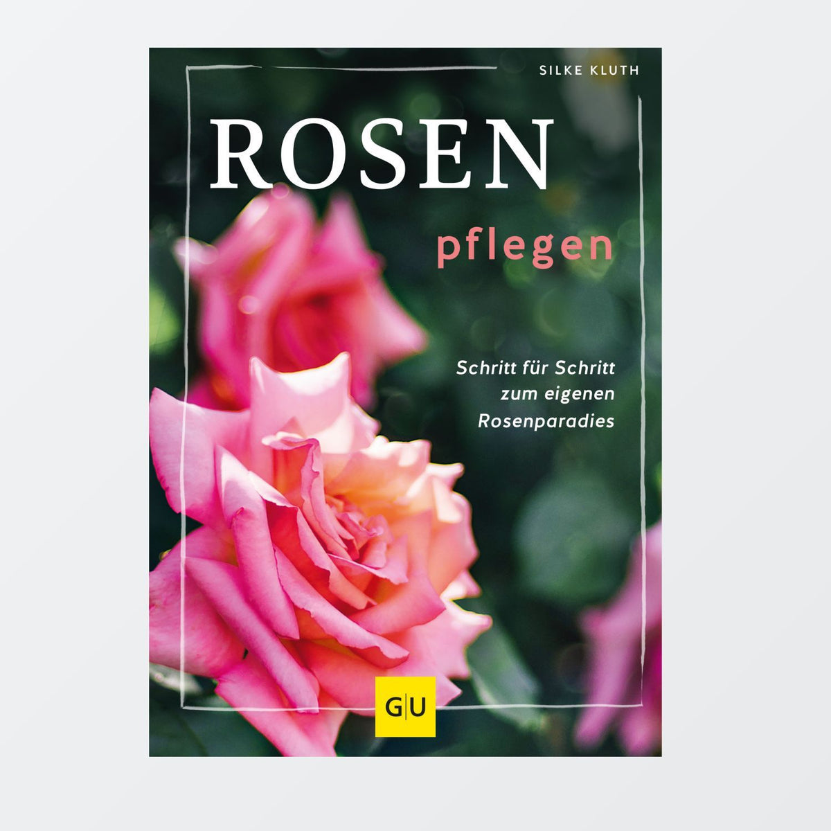 Rosen pflegen (Neuaflage) Silke Kluth